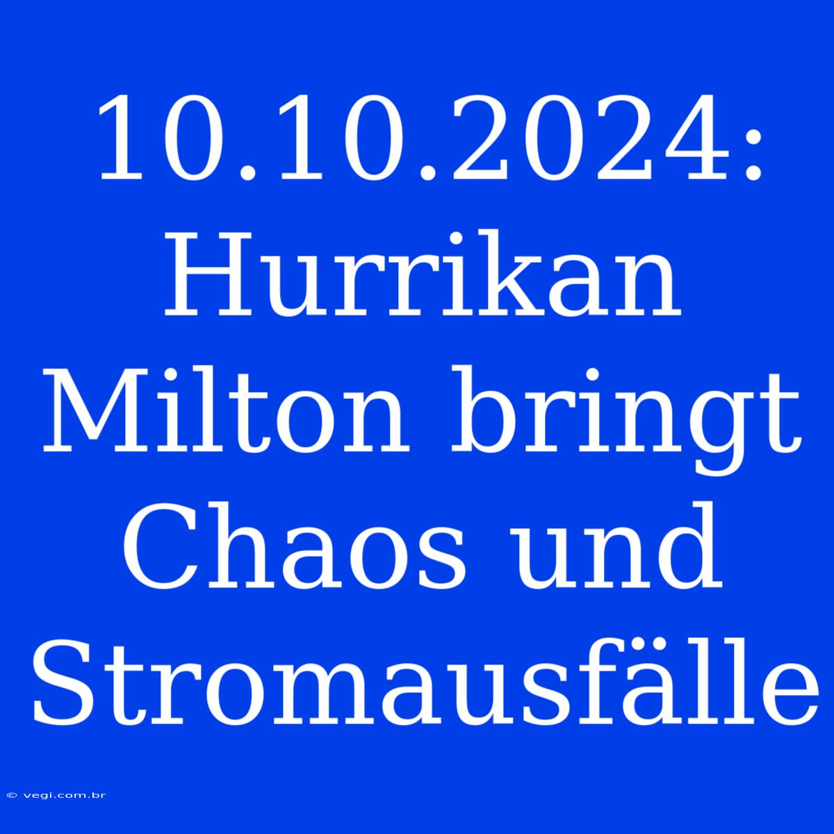 10.10.2024: Hurrikan Milton Bringt Chaos Und Stromausfälle