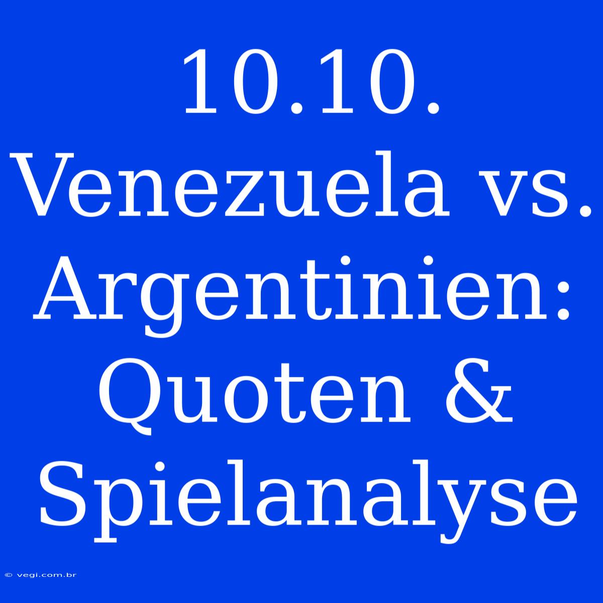 10.10. Venezuela Vs. Argentinien: Quoten & Spielanalyse