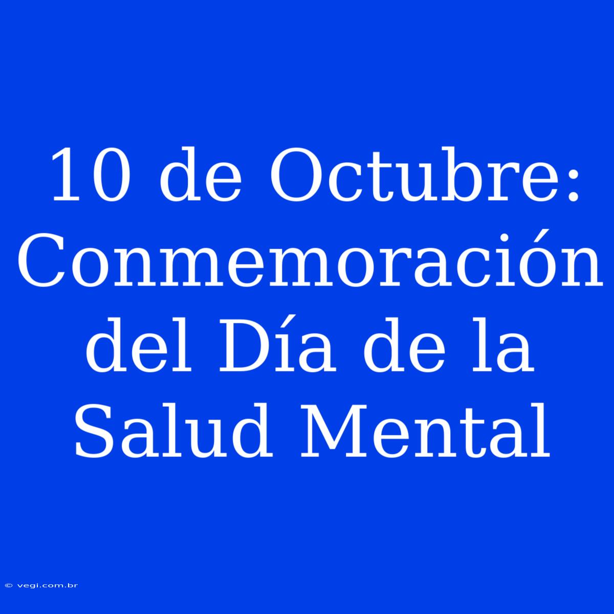 10 De Octubre: Conmemoración Del Día De La Salud Mental