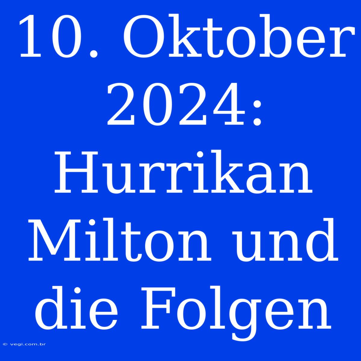 10. Oktober 2024: Hurrikan Milton Und Die Folgen