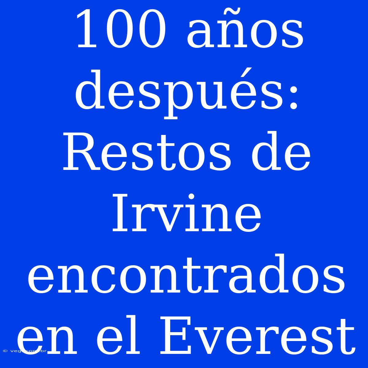 100 Años Después: Restos De Irvine Encontrados En El Everest