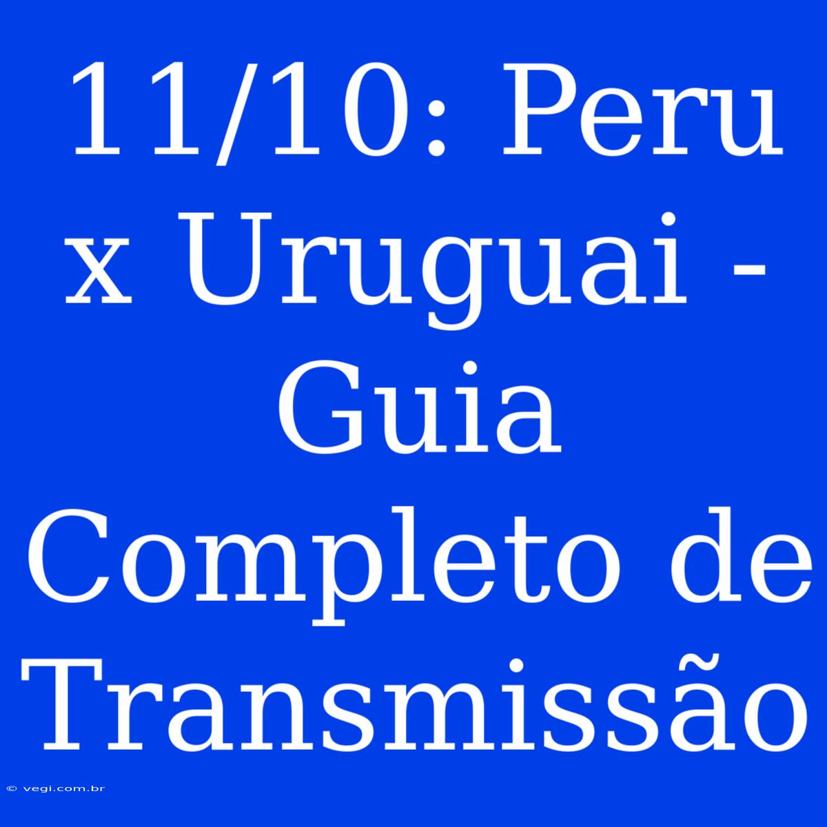 11/10: Peru X Uruguai - Guia Completo De Transmissão