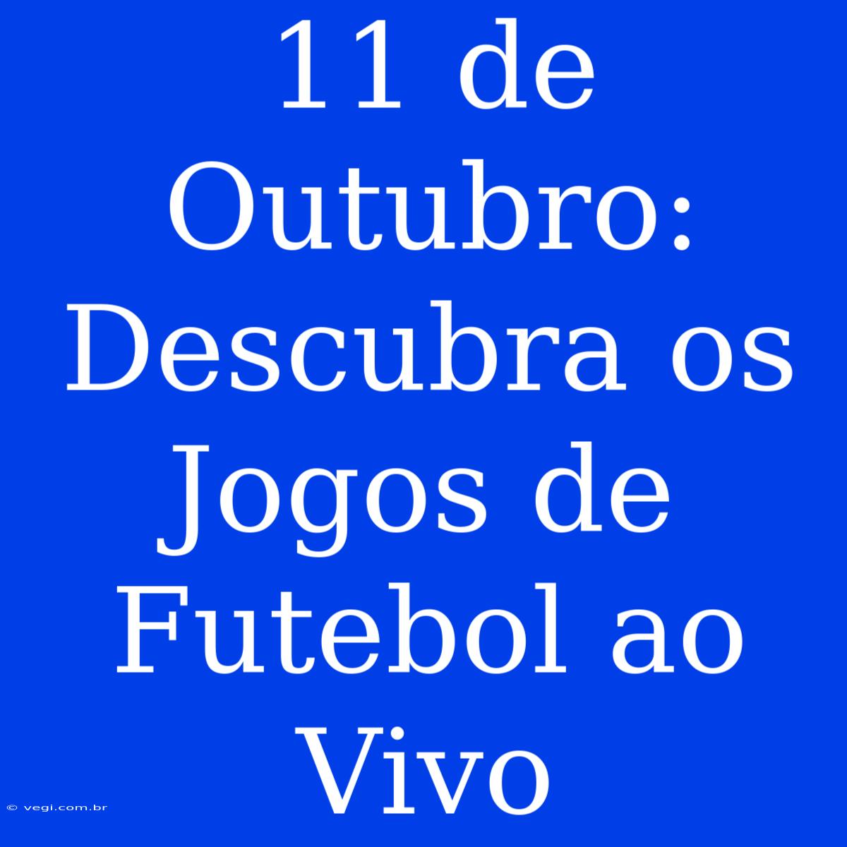 11 De Outubro: Descubra Os Jogos De Futebol Ao Vivo