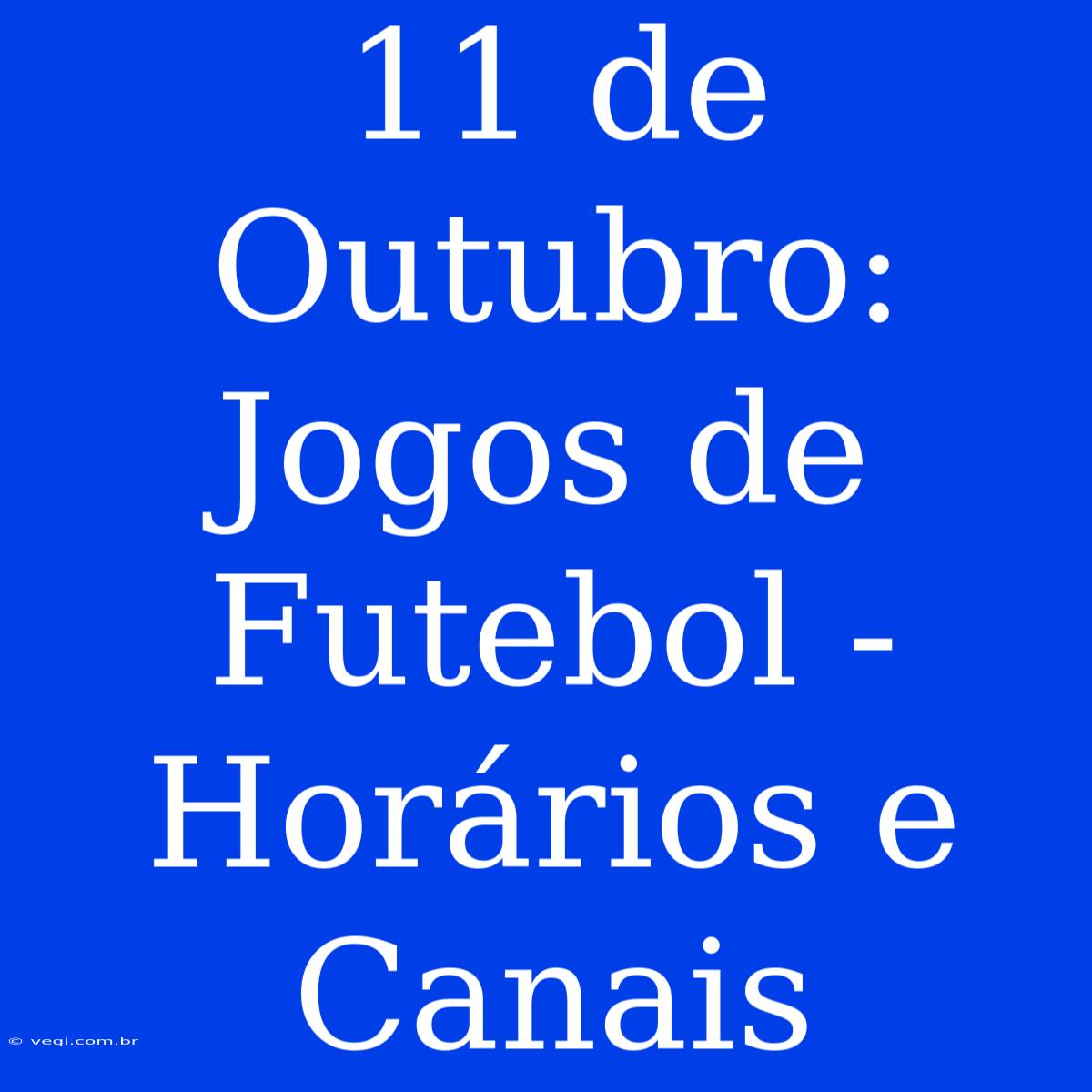 11 De Outubro: Jogos De Futebol - Horários E Canais