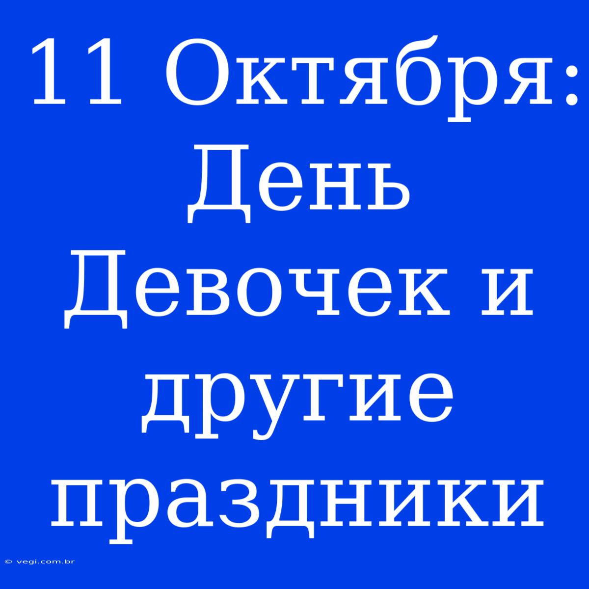 11 Октября: День Девочек И Другие Праздники