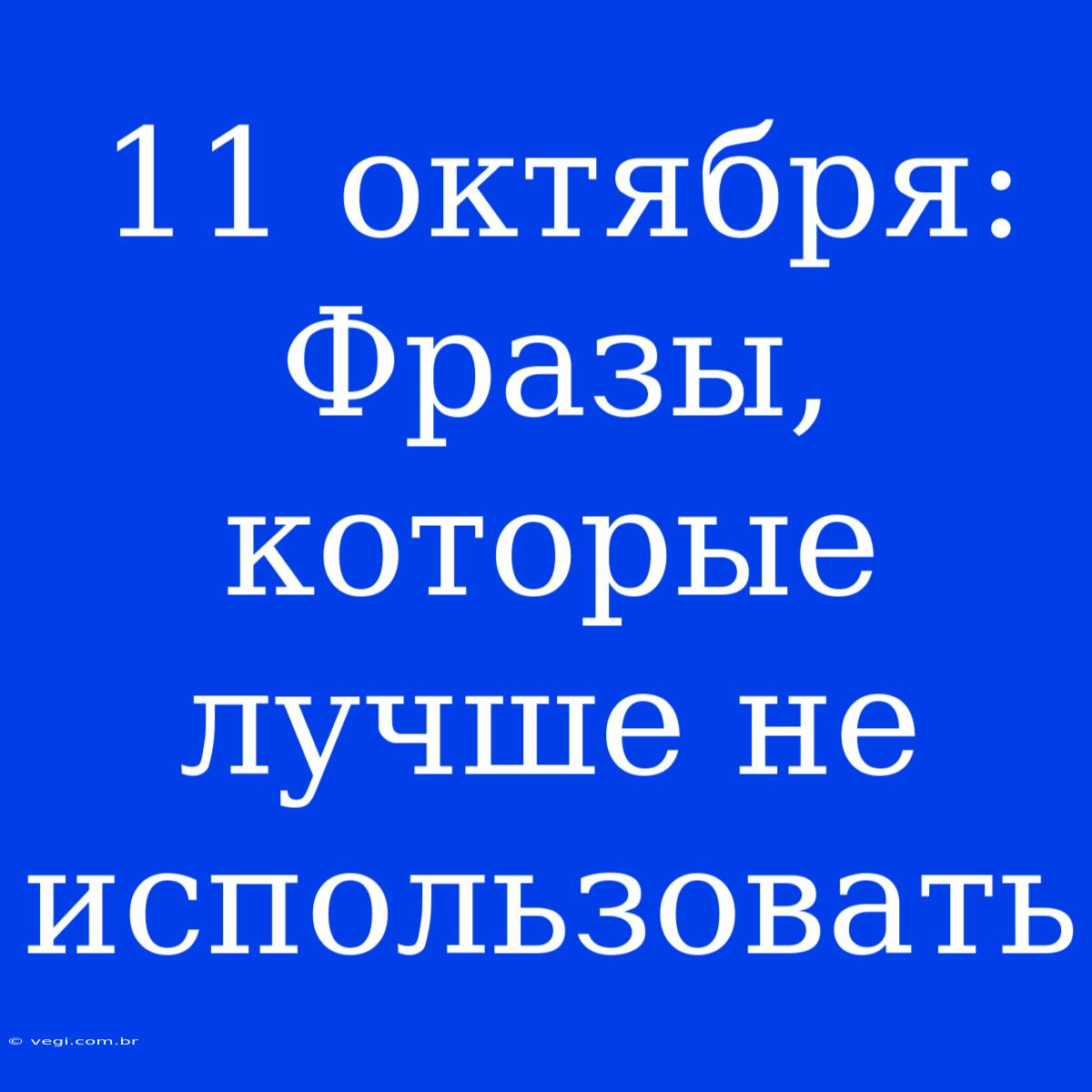 11 Октября: Фразы, Которые Лучше Не Использовать