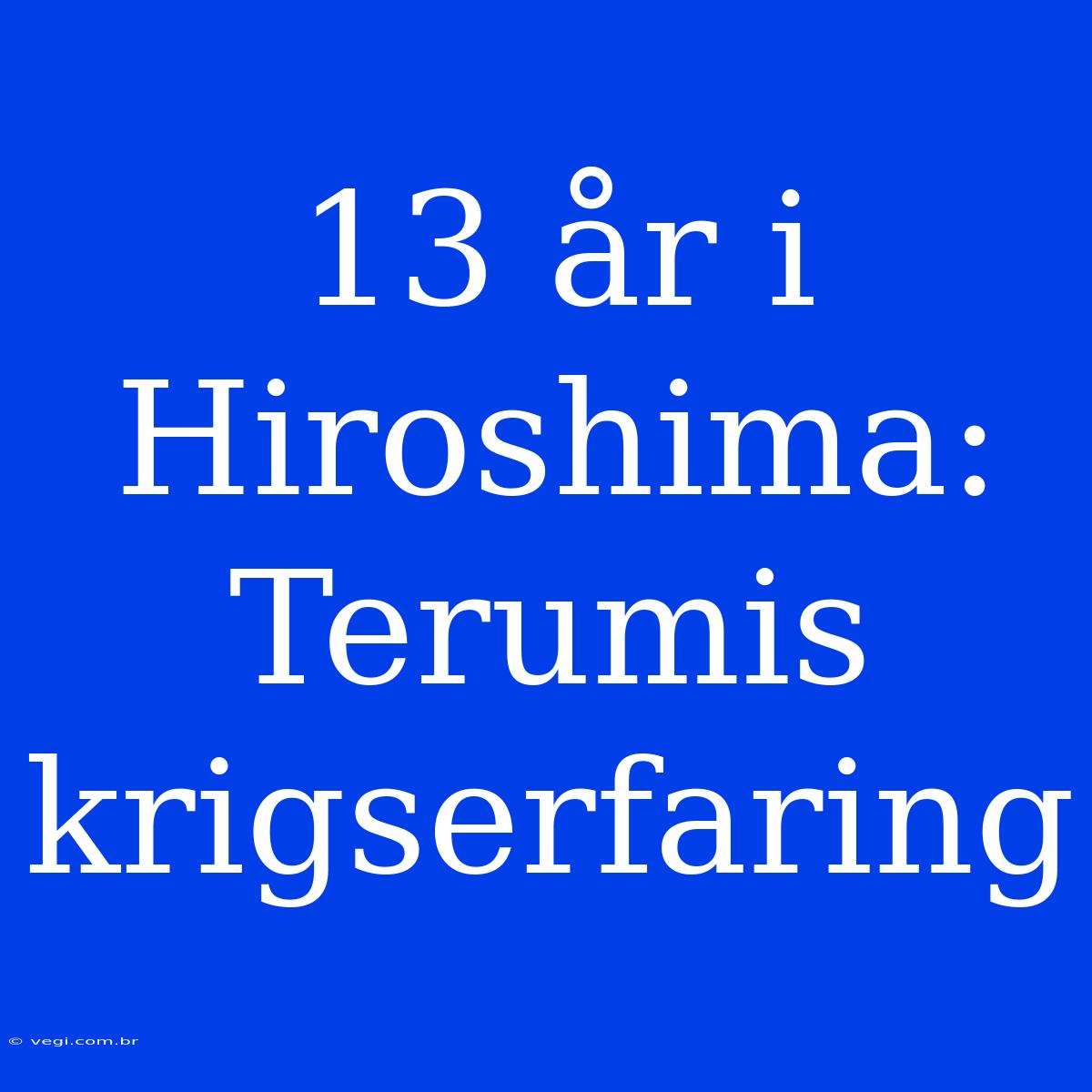 13 År I Hiroshima: Terumis Krigserfaring 