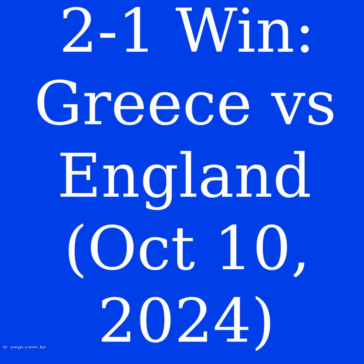 2-1 Win: Greece Vs England (Oct 10, 2024)