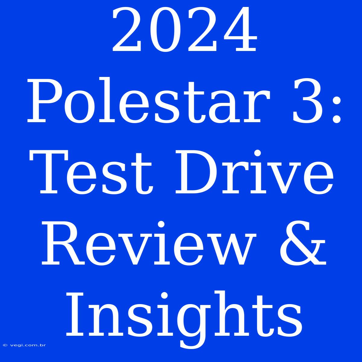 2024 Polestar 3: Test Drive Review & Insights