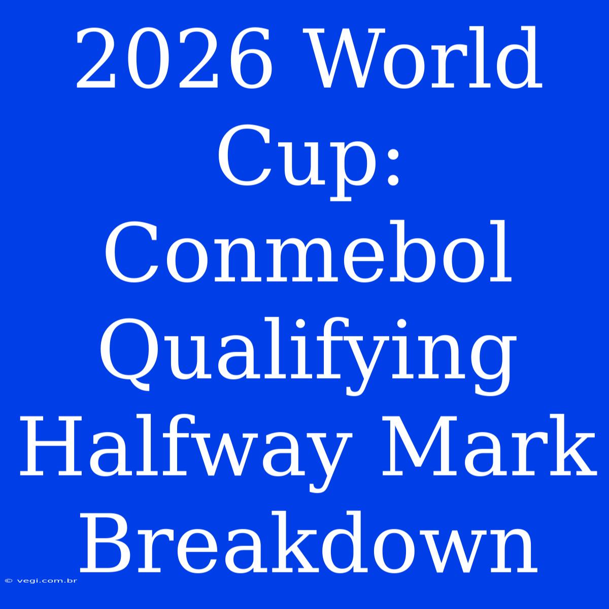 2026 World Cup: Conmebol Qualifying Halfway Mark Breakdown