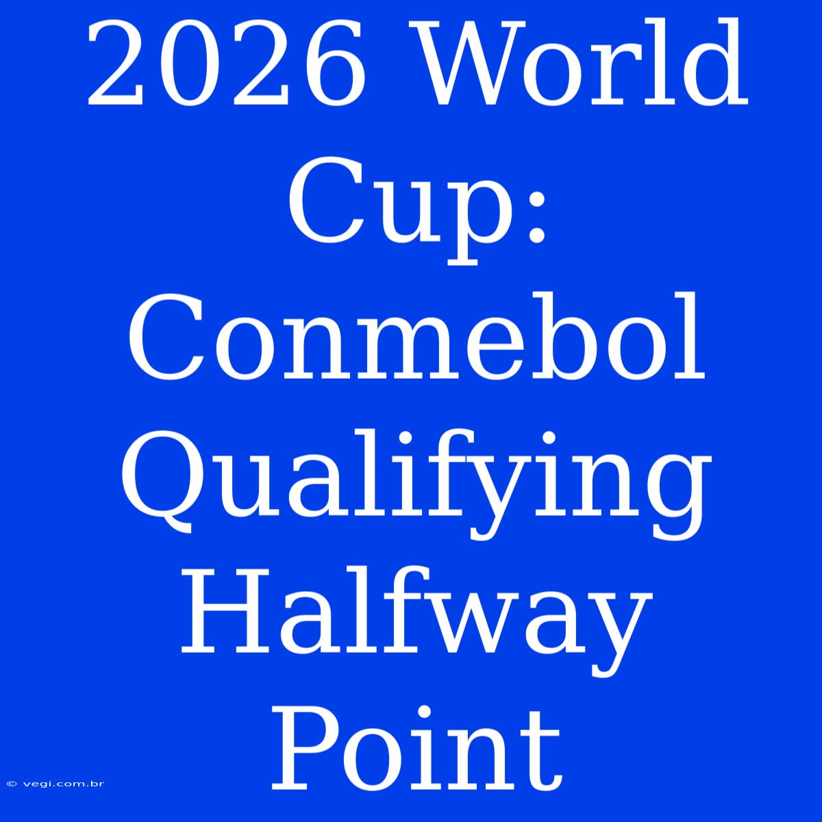 2026 World Cup: Conmebol Qualifying Halfway Point