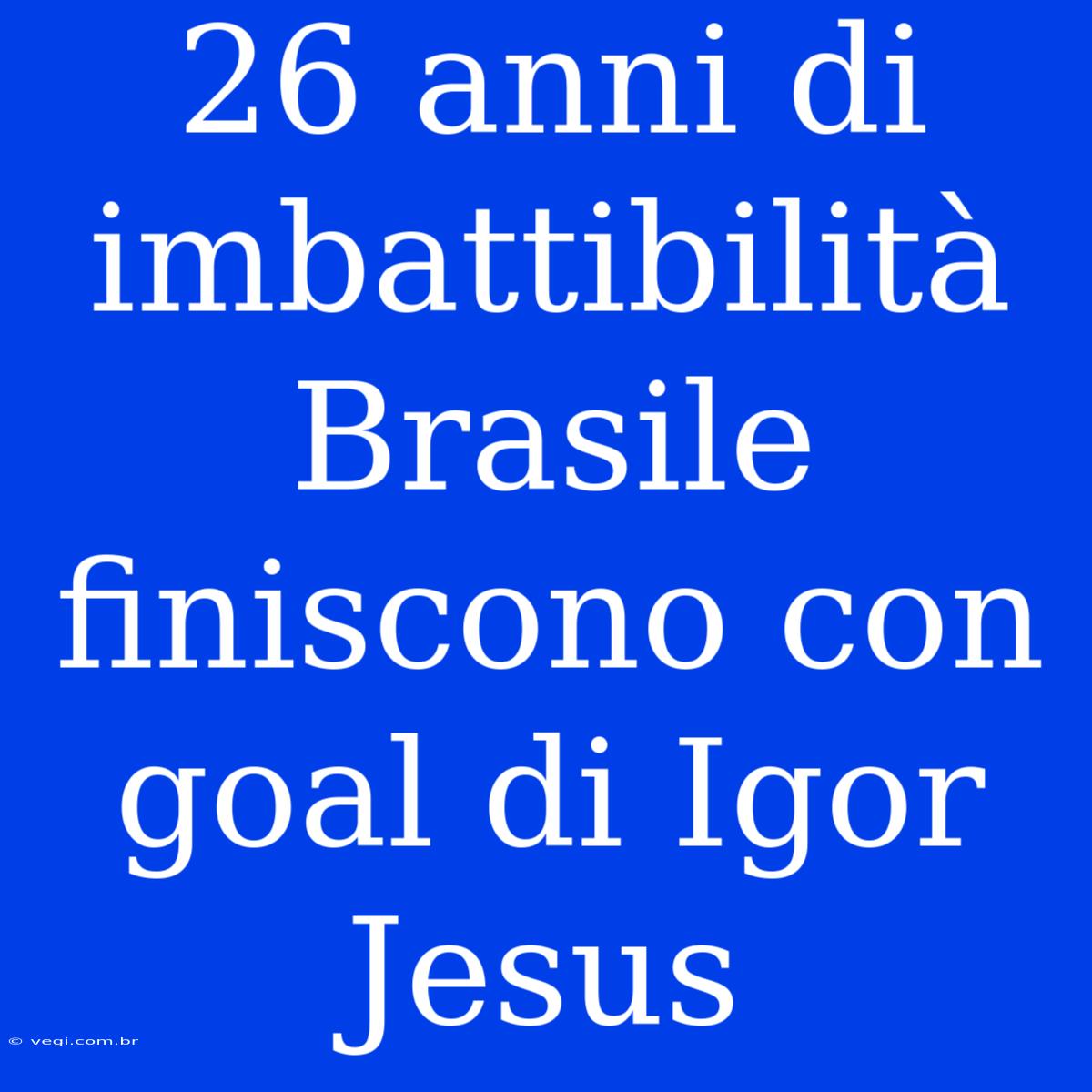 26 Anni Di Imbattibilità Brasile Finiscono Con Goal Di Igor Jesus