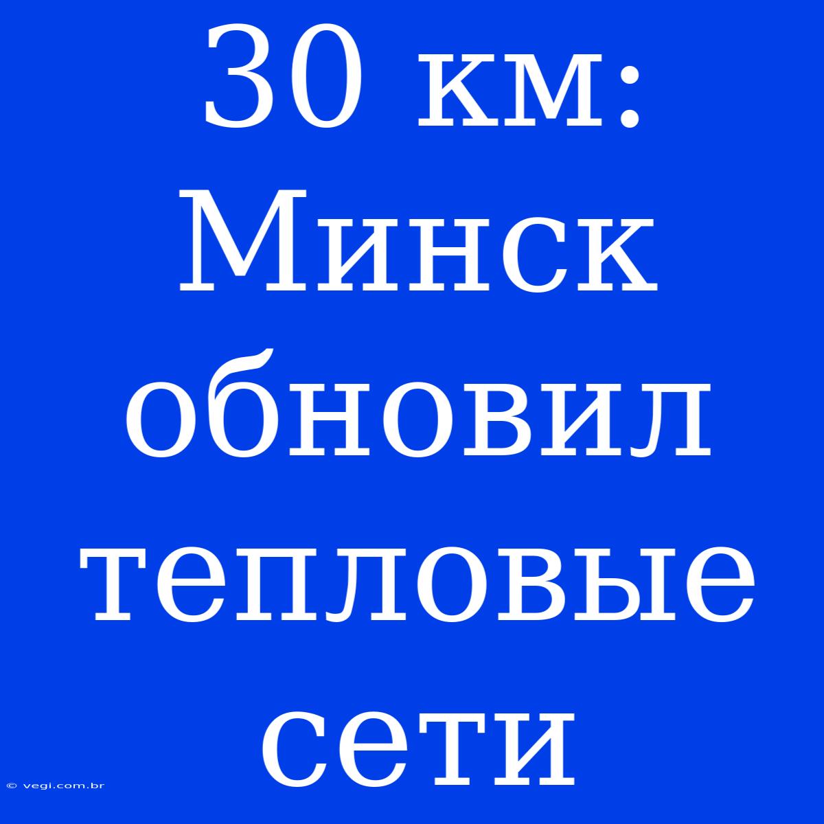 30 Км: Минск Обновил Тепловые Сети