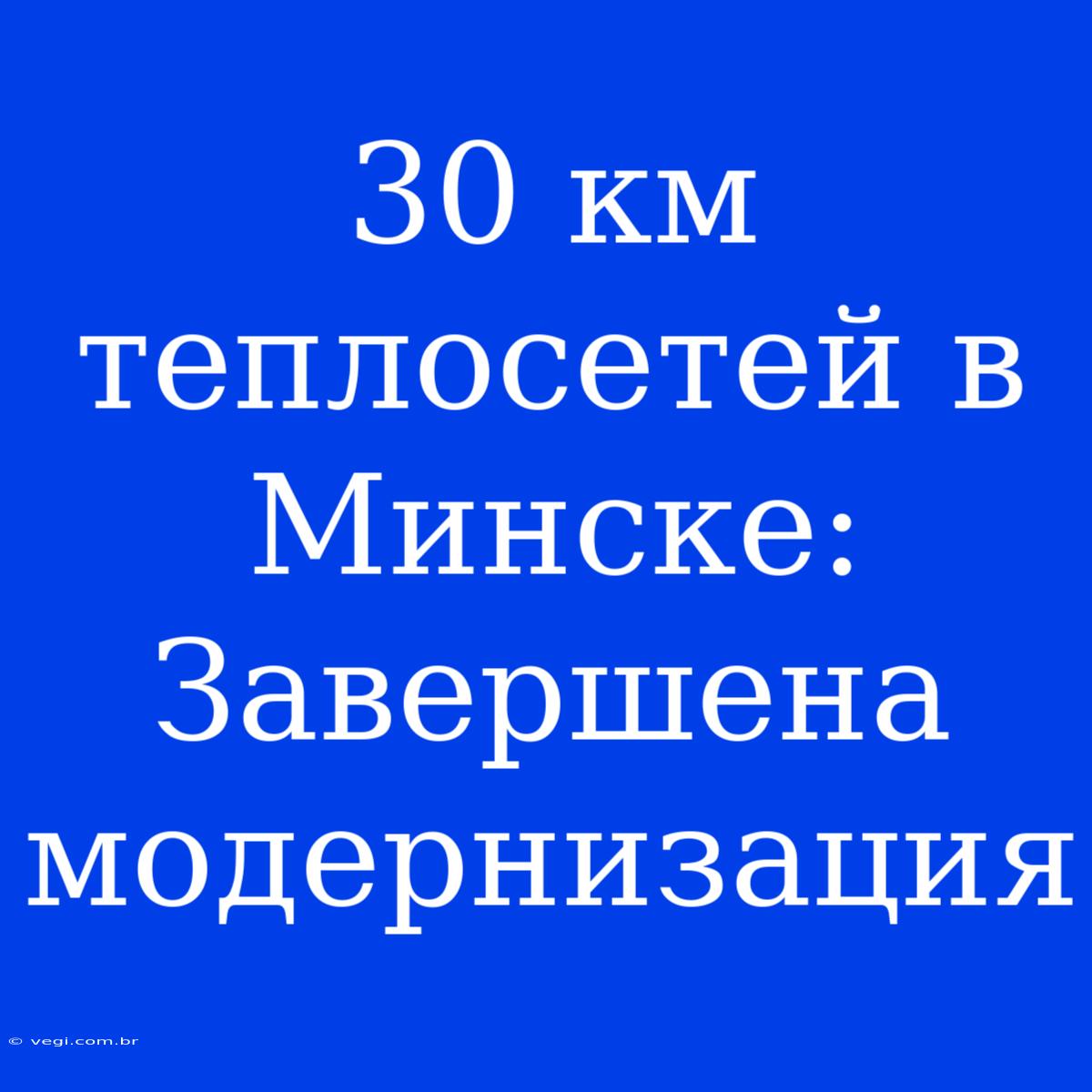 30 Км Теплосетей В Минске: Завершена Модернизация