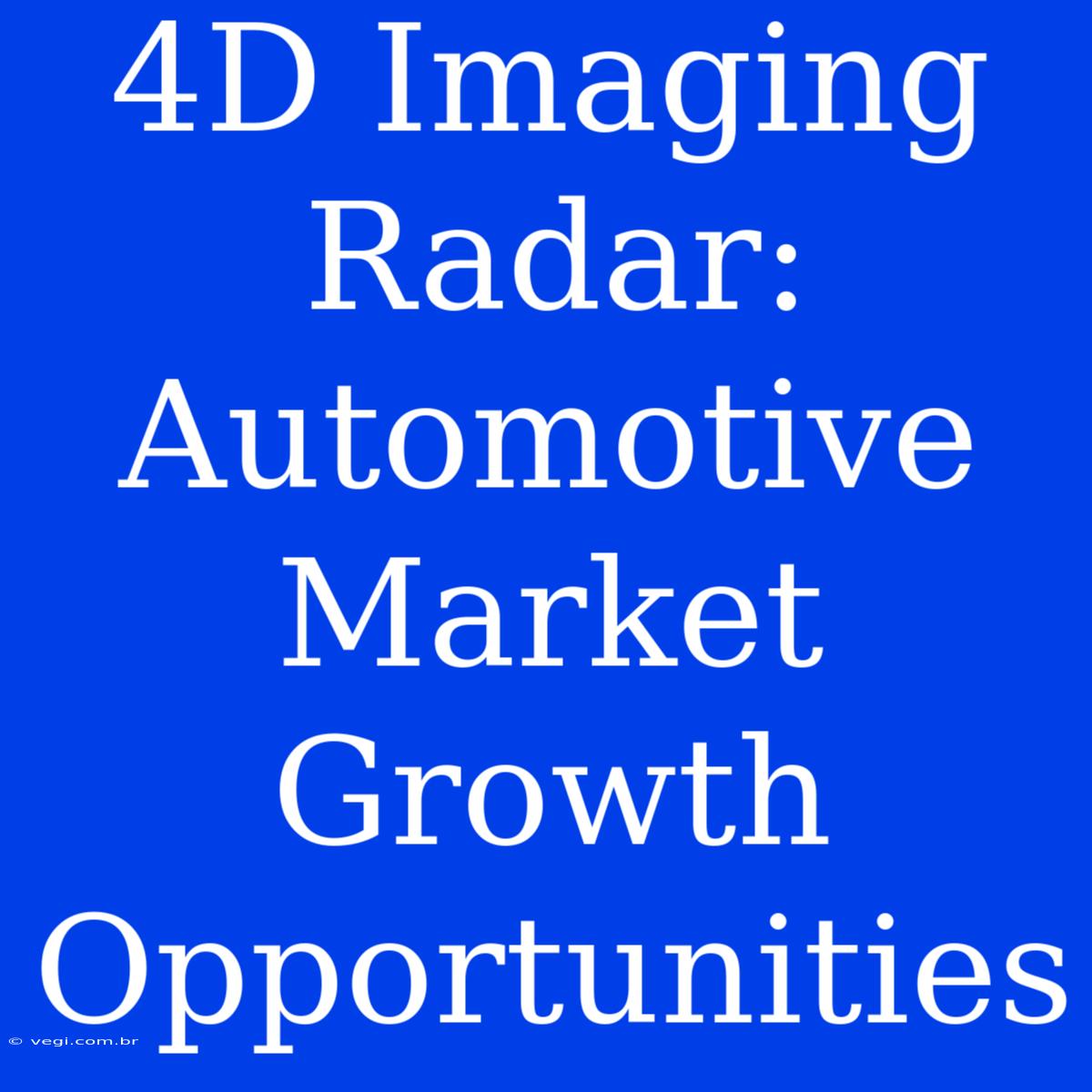 4D Imaging Radar: Automotive Market Growth Opportunities