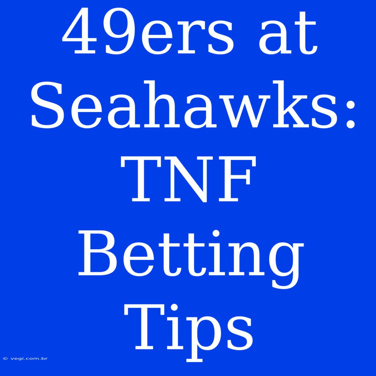 49ers At Seahawks: TNF Betting Tips