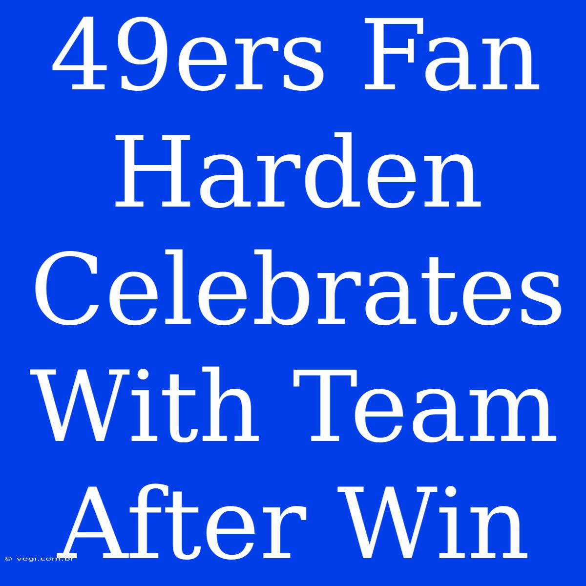 49ers Fan Harden Celebrates With Team After Win