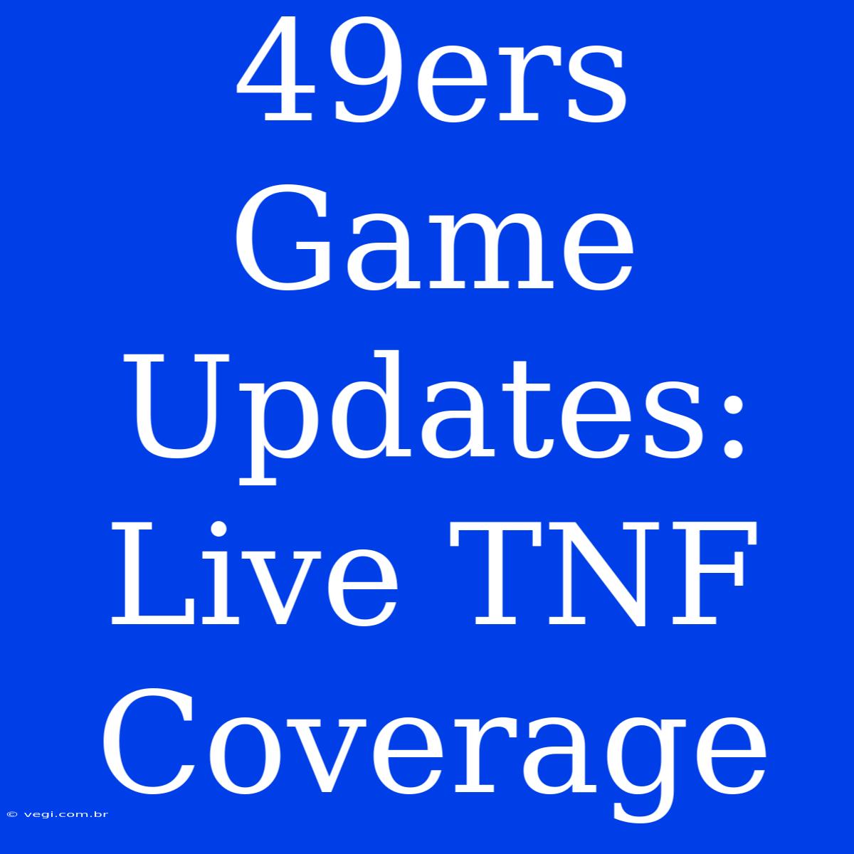 49ers Game Updates: Live TNF Coverage