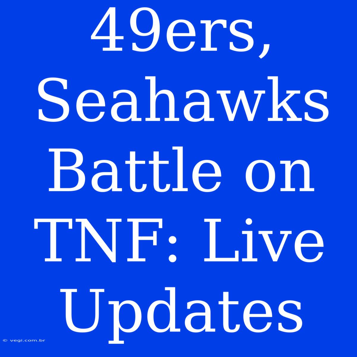 49ers, Seahawks Battle On TNF: Live Updates