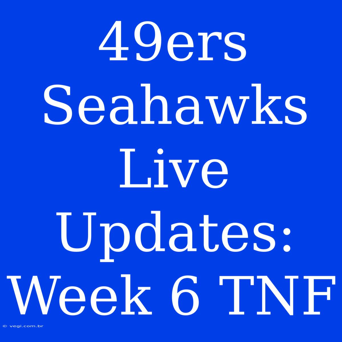 49ers Seahawks Live Updates: Week 6 TNF