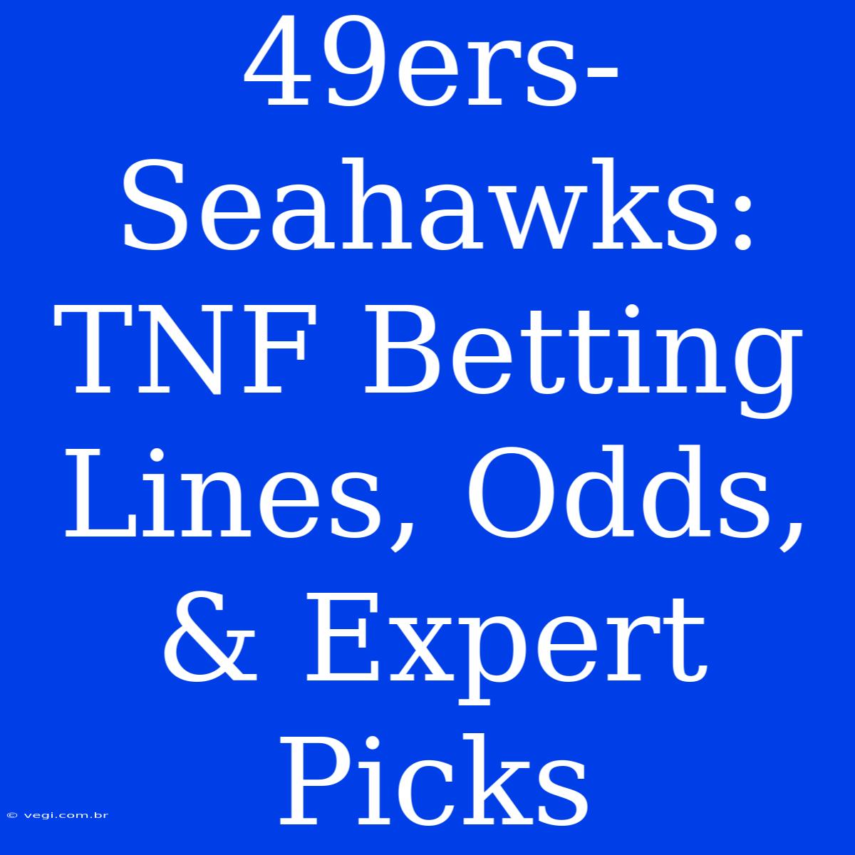 49ers-Seahawks: TNF Betting Lines, Odds, & Expert Picks 