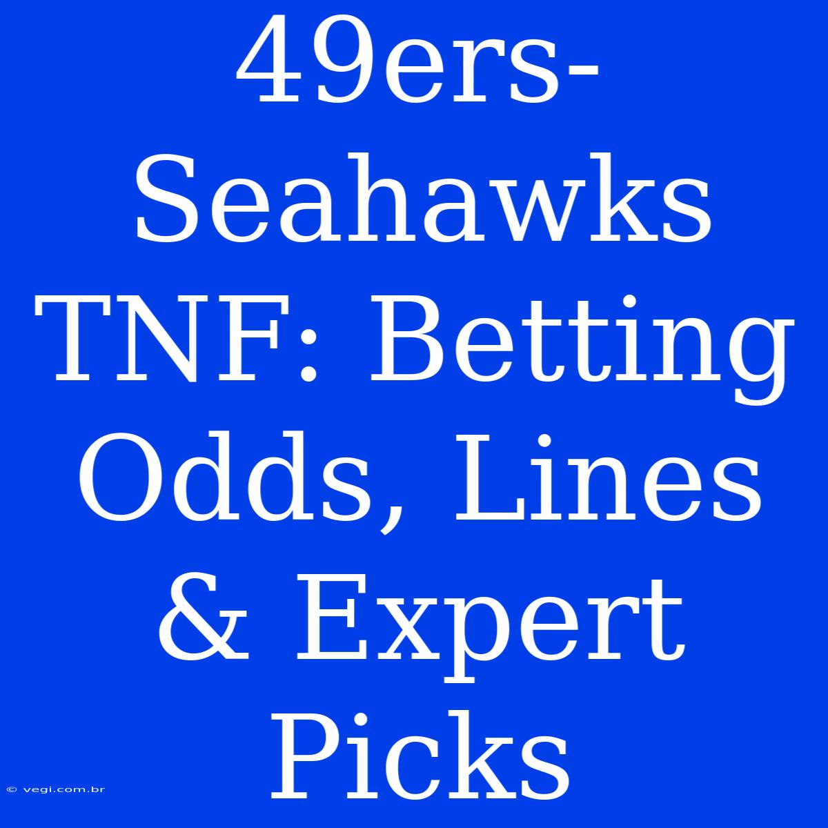 49ers-Seahawks TNF: Betting Odds, Lines & Expert Picks