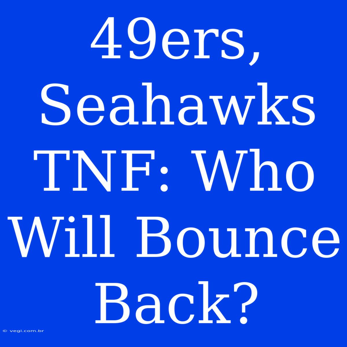 49ers, Seahawks TNF: Who Will Bounce Back?