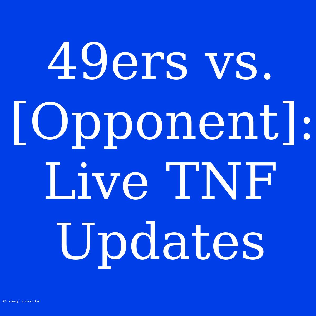 49ers Vs. [Opponent]: Live TNF Updates