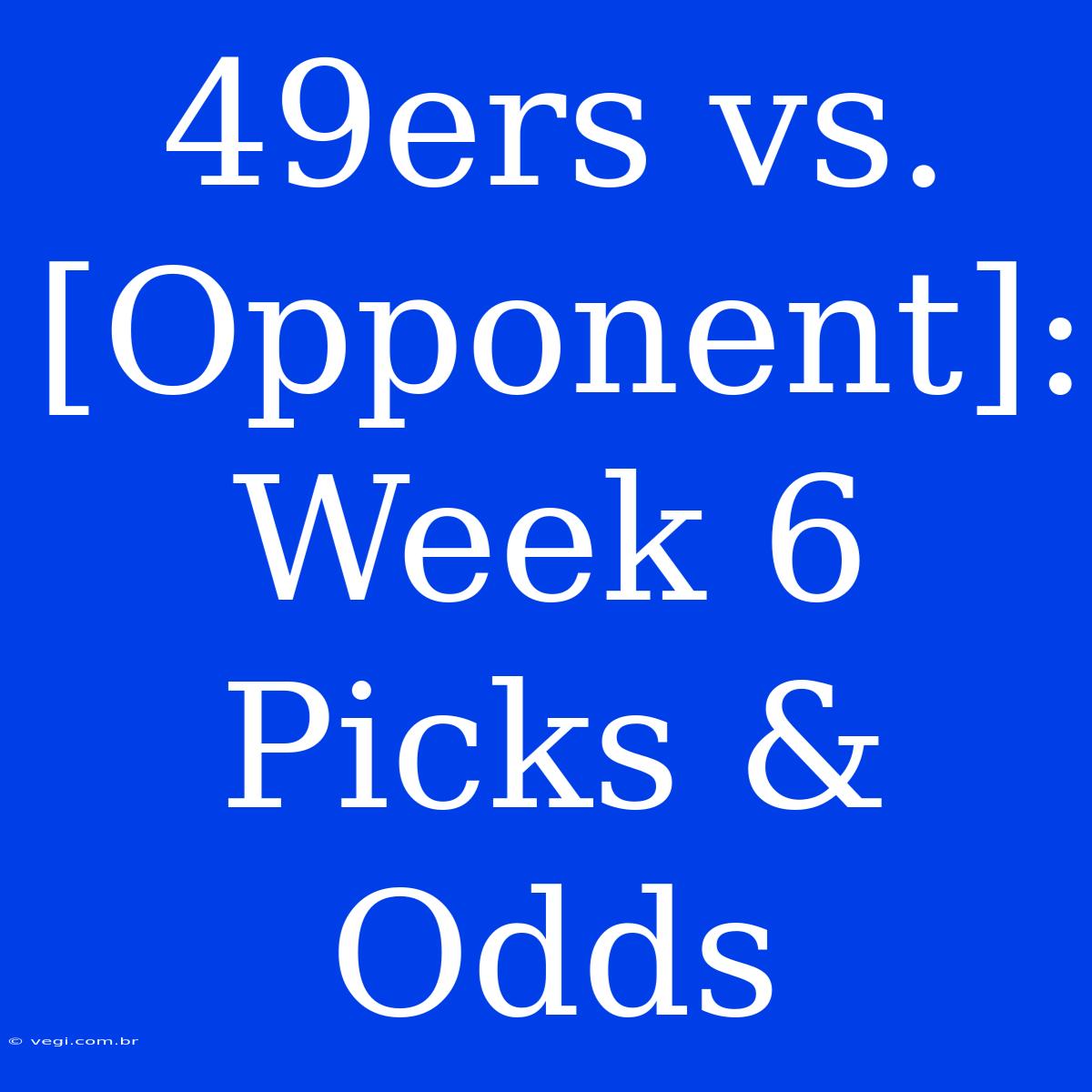 49ers Vs. [Opponent]: Week 6 Picks & Odds 