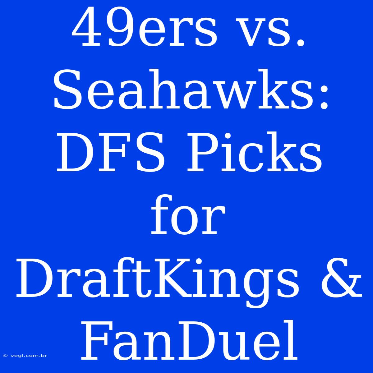 49ers Vs. Seahawks: DFS Picks For DraftKings & FanDuel