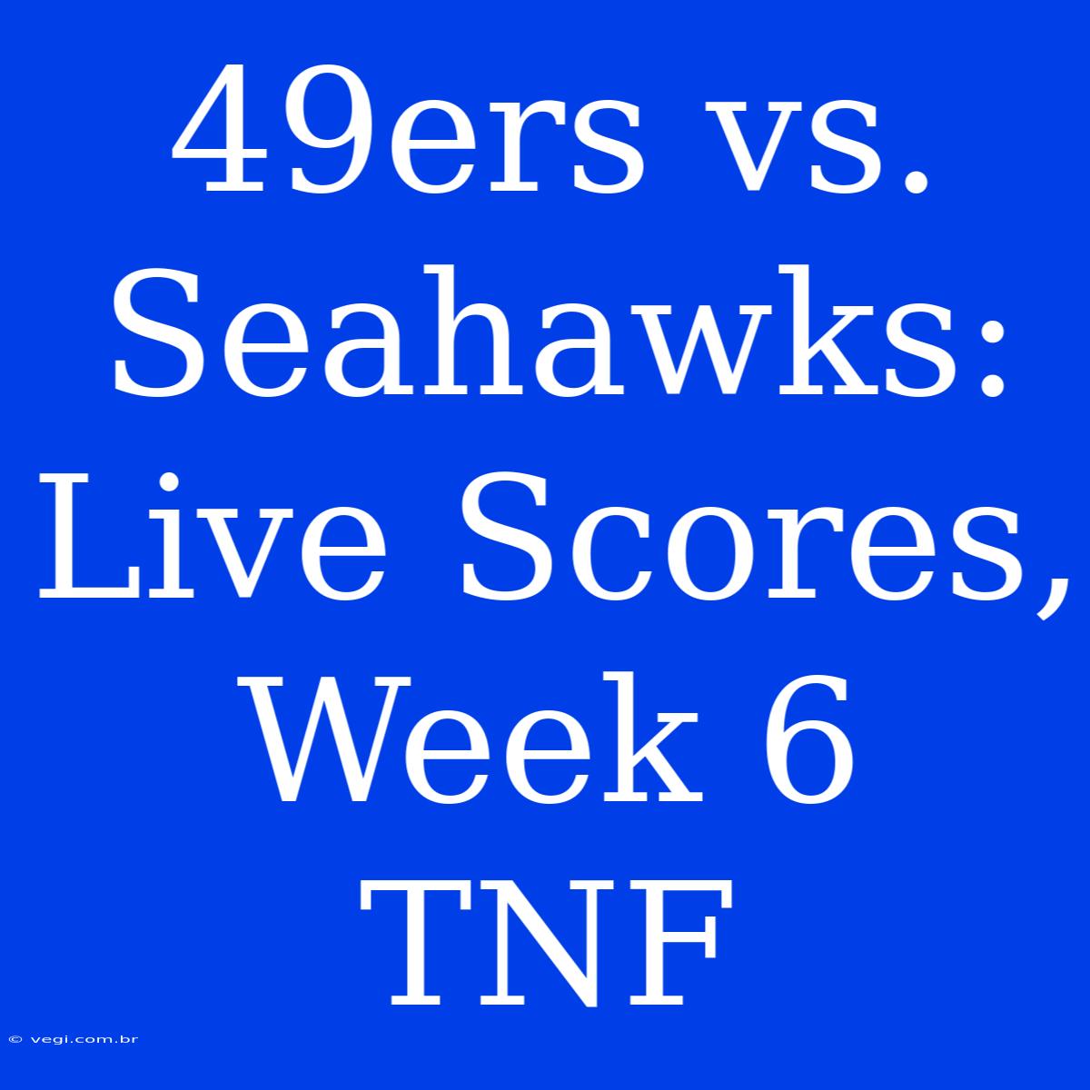 49ers Vs. Seahawks: Live Scores, Week 6 TNF