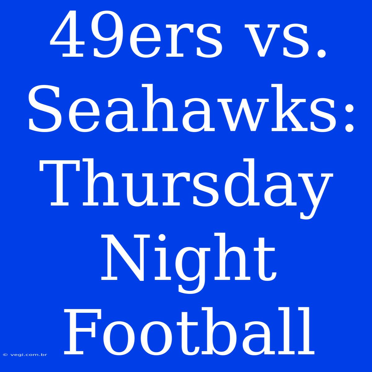 49ers Vs. Seahawks: Thursday Night Football