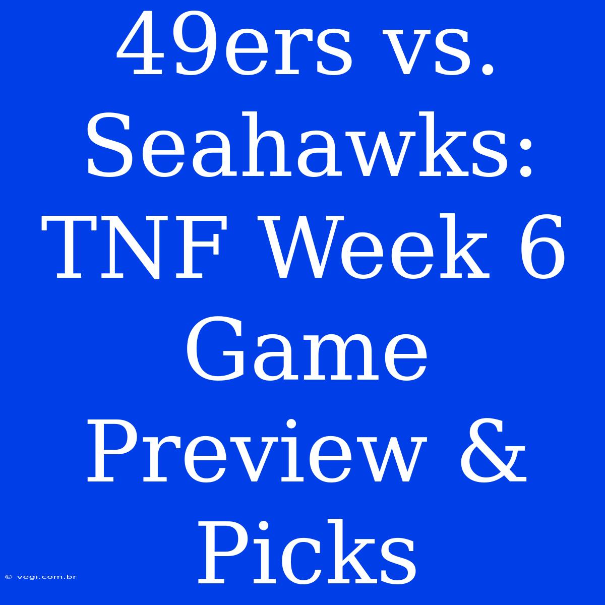 49ers Vs. Seahawks: TNF Week 6 Game Preview & Picks