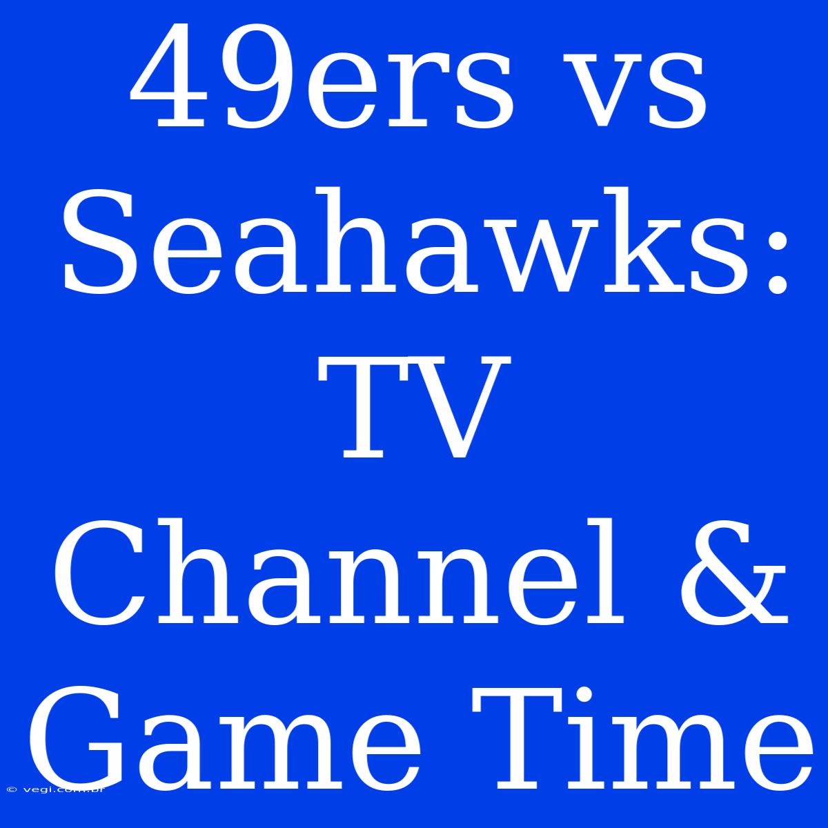 49ers Vs Seahawks: TV Channel & Game Time