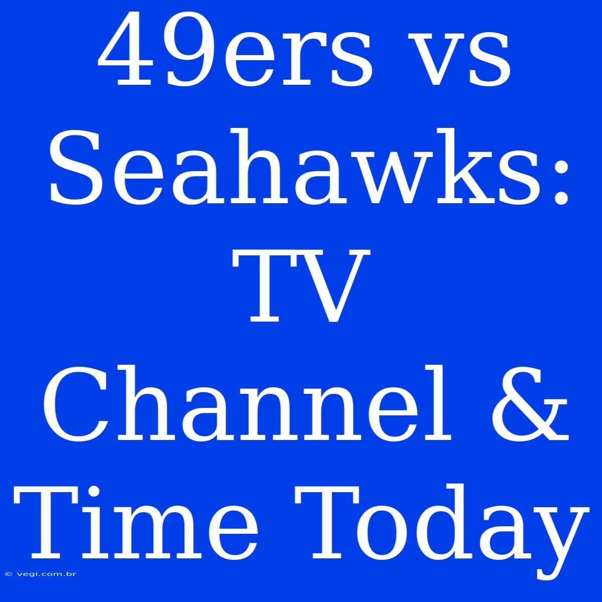 49ers Vs Seahawks: TV Channel & Time Today