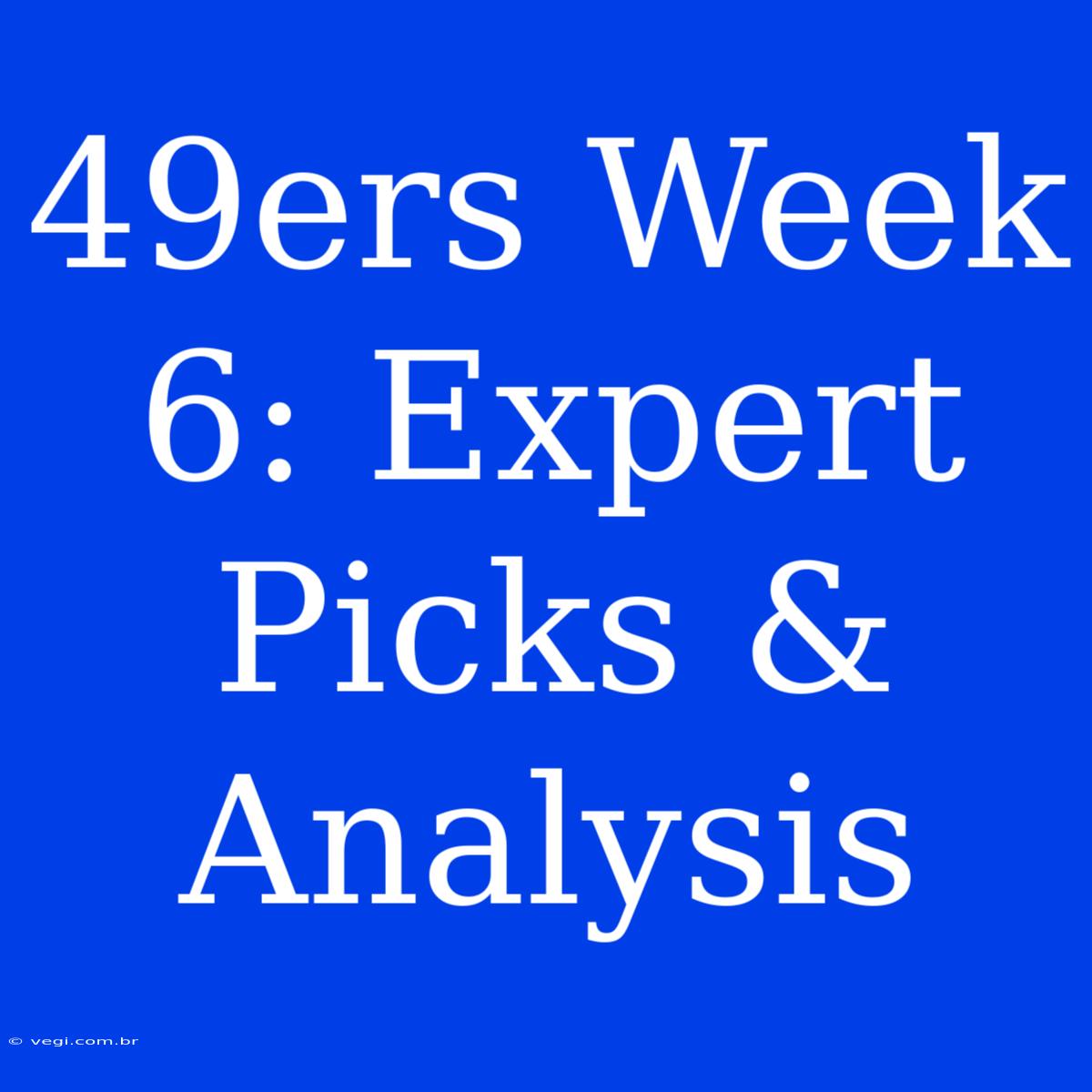 49ers Week 6: Expert Picks & Analysis