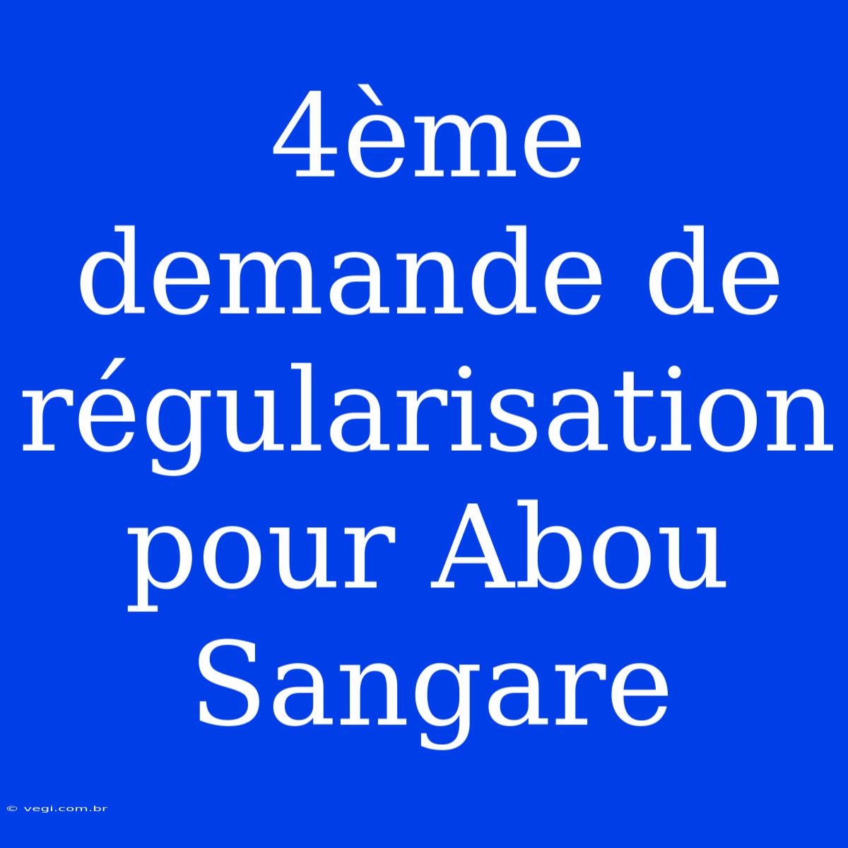 4ème Demande De Régularisation Pour Abou Sangare