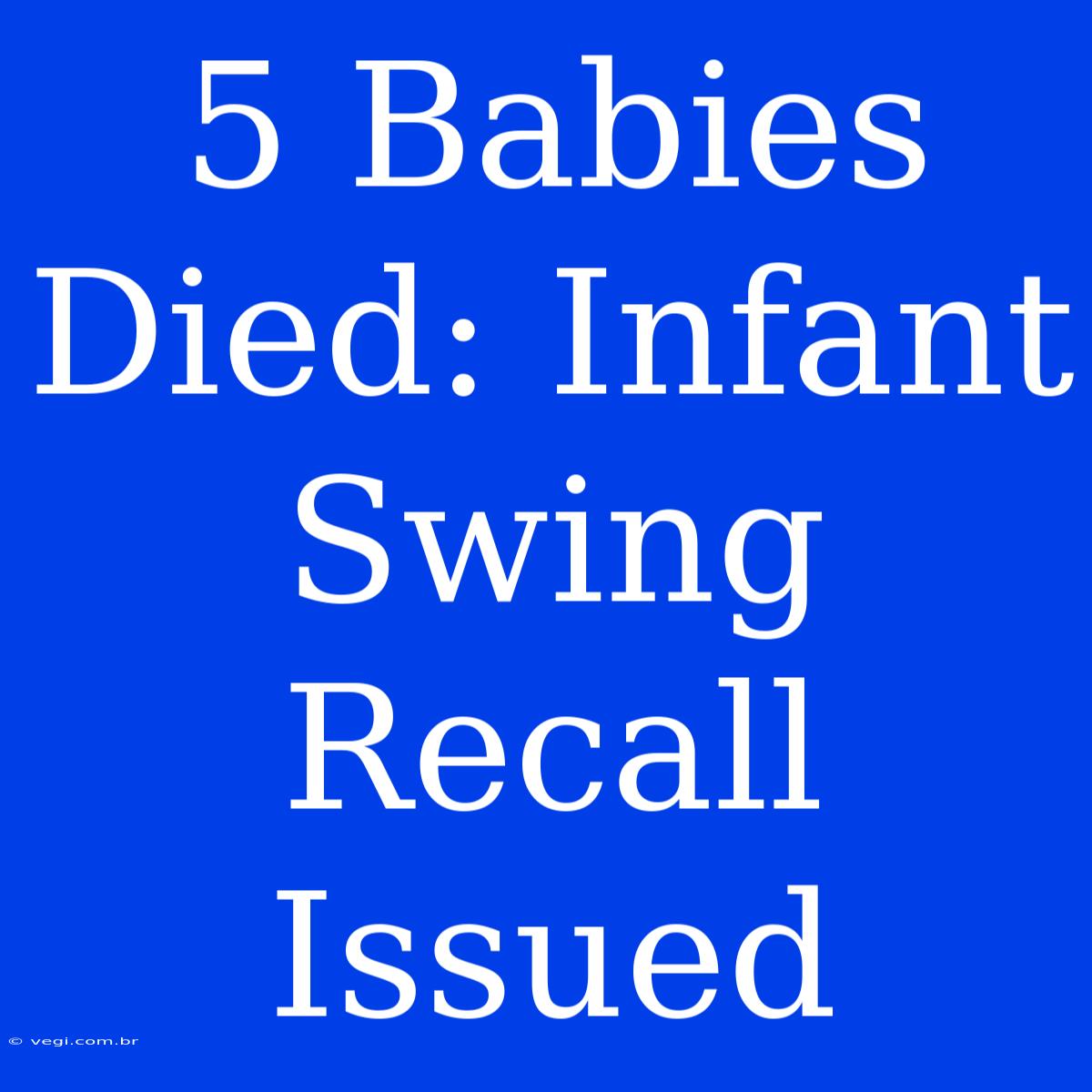 5 Babies Died: Infant Swing Recall Issued