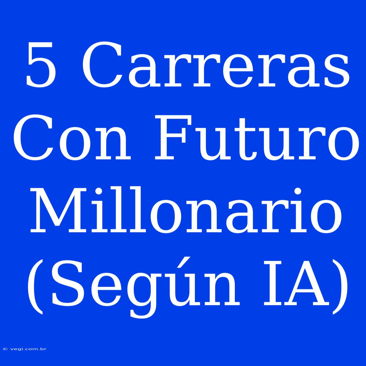 5 Carreras Con Futuro Millonario (Según IA)