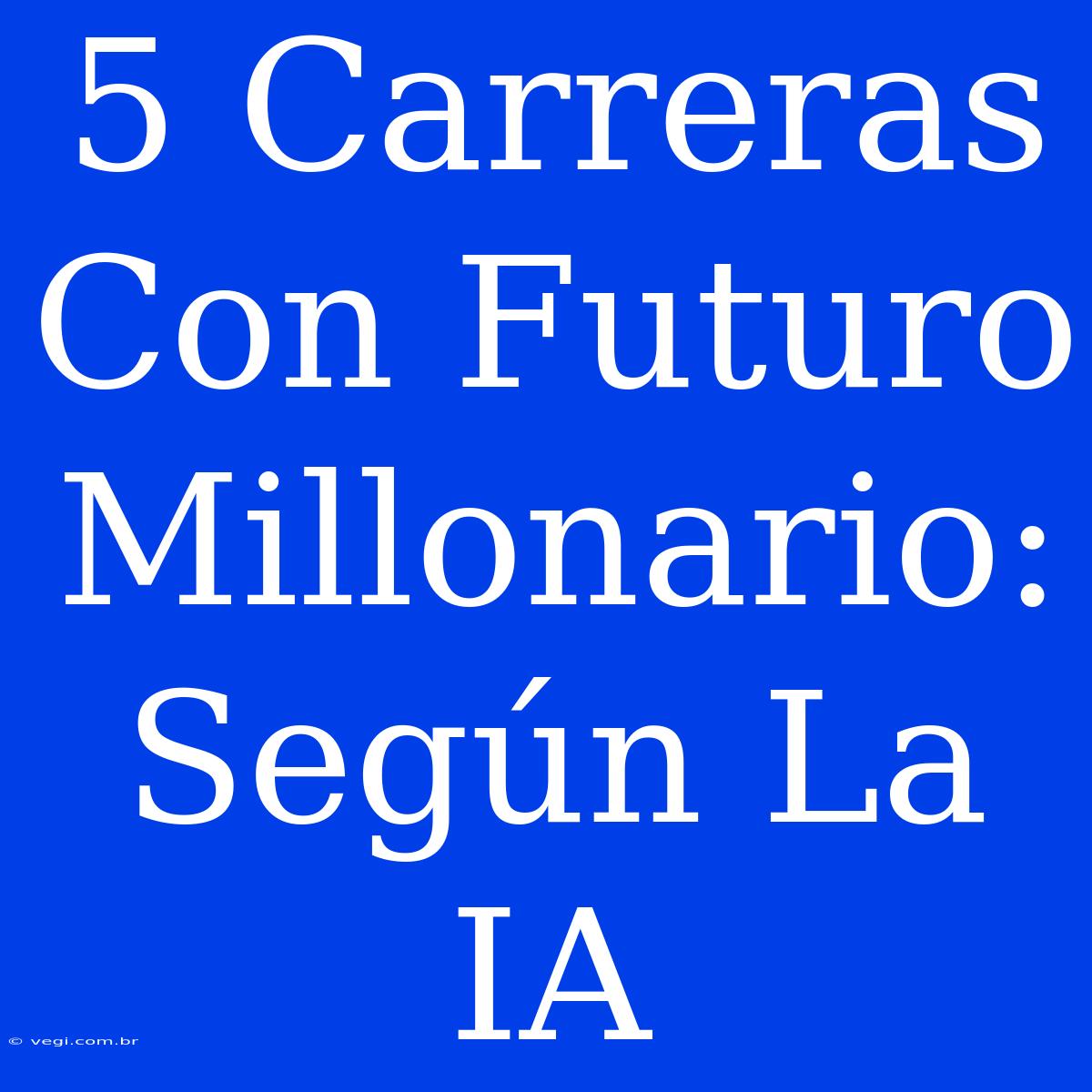 5 Carreras Con Futuro Millonario: Según La IA