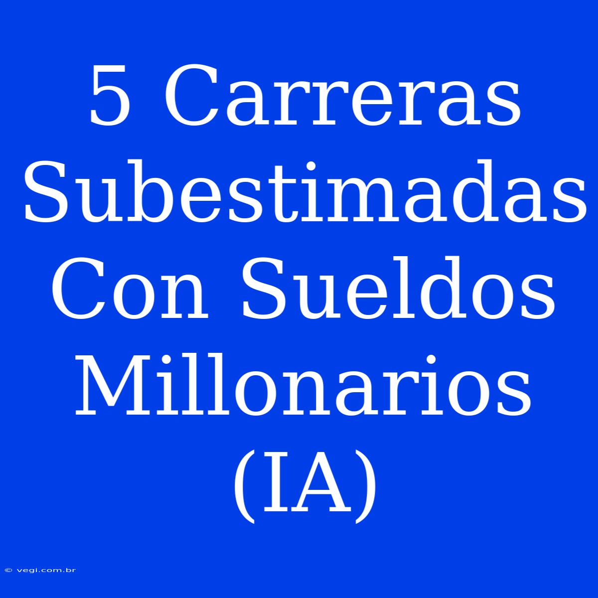 5 Carreras Subestimadas Con Sueldos Millonarios (IA) 