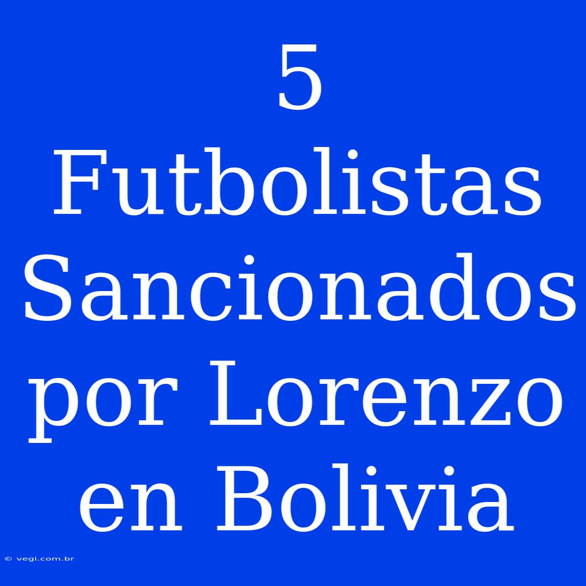 5 Futbolistas Sancionados Por Lorenzo En Bolivia