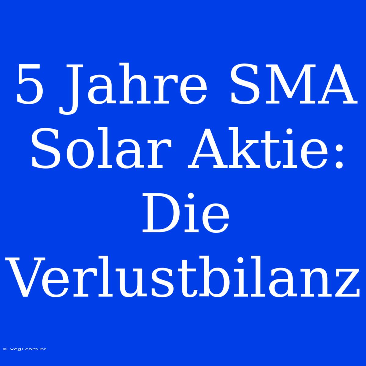 5 Jahre SMA Solar Aktie: Die Verlustbilanz