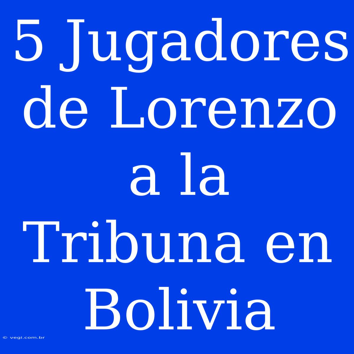 5 Jugadores De Lorenzo A La Tribuna En Bolivia