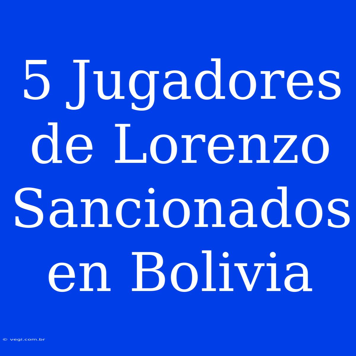 5 Jugadores De Lorenzo Sancionados En Bolivia