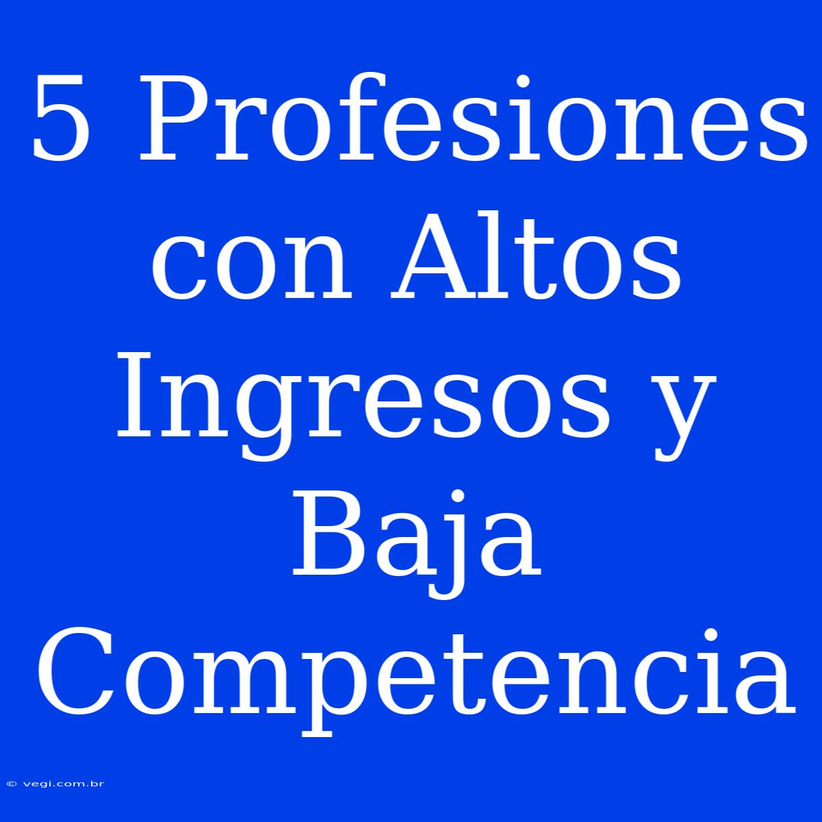 5 Profesiones Con Altos Ingresos Y Baja Competencia