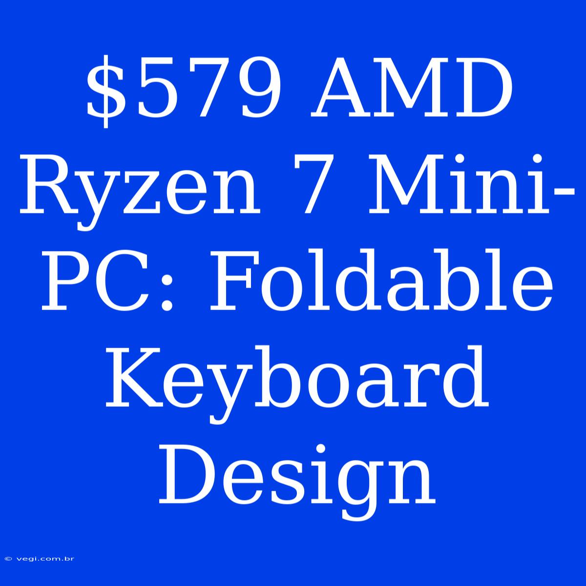 $579 AMD Ryzen 7 Mini-PC: Foldable Keyboard Design