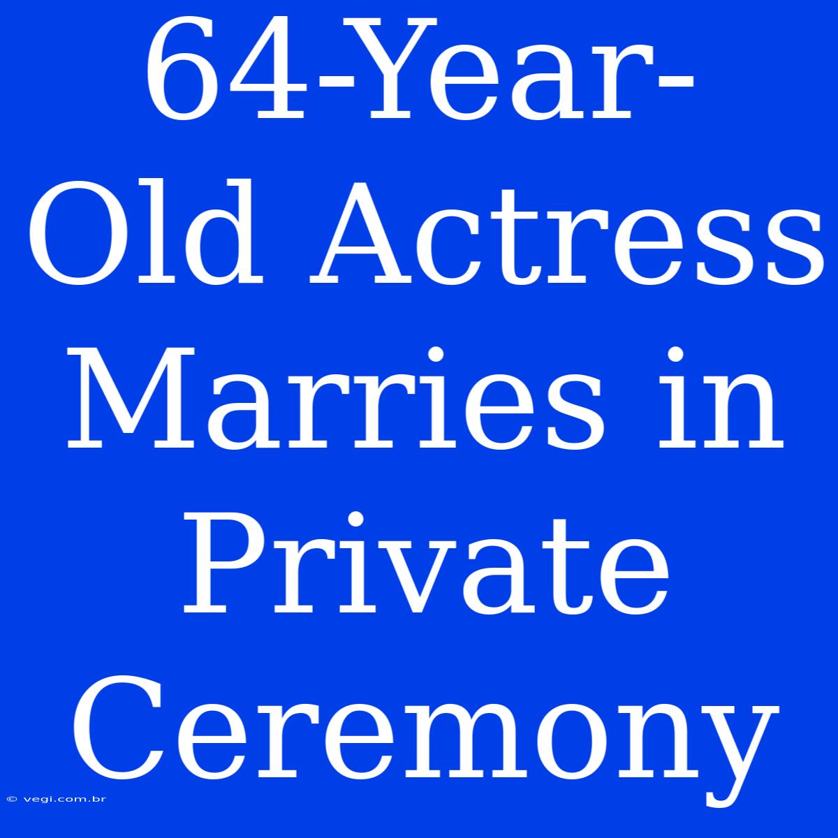 64-Year-Old Actress Marries In Private Ceremony