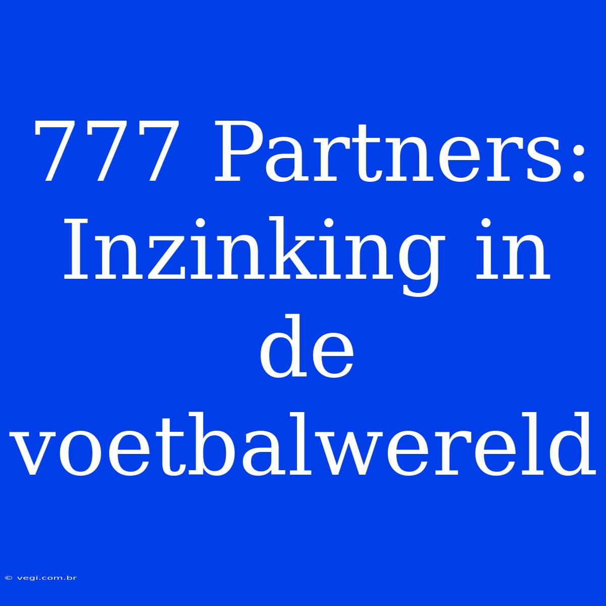 777 Partners: Inzinking In De Voetbalwereld