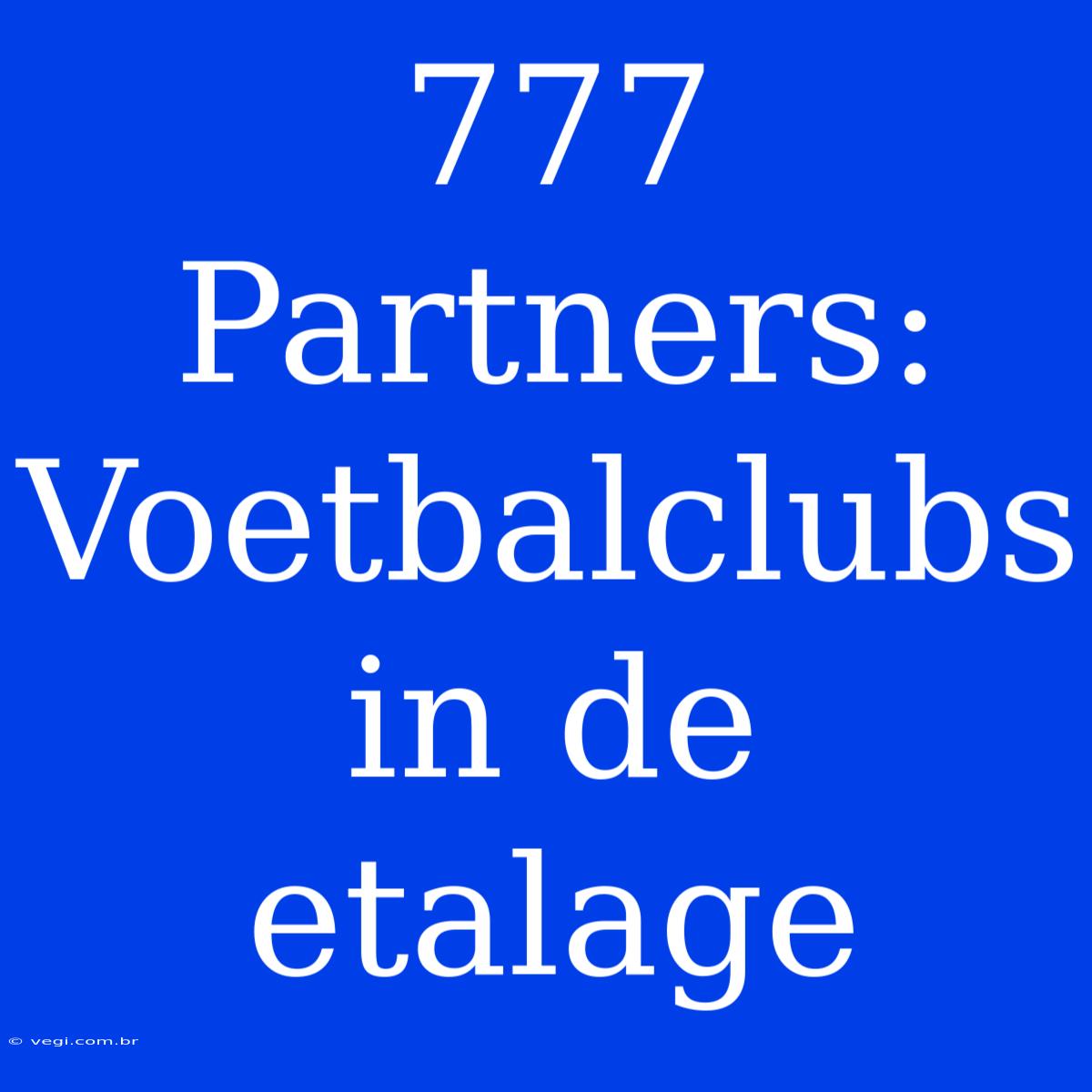 777 Partners: Voetbalclubs In De Etalage